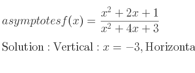 The asymptotes of f(x)=(x^2+2x+1)/(x^2+4x+3) is Vertical: x=-3,Horizontal: y=1